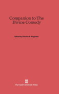 Companion to the Divine Comedy: Commentary by C. H. Grandgent as Edited by Charles S. Singleton