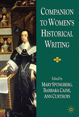 Companion to Women's Historical Writing - Spongberg, M, and Curthoys, A, and Caine, B