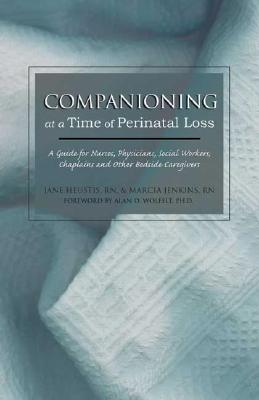 Companioning at a Time of Perinatal Loss: A Guide for Nurses, Physicians, Social Workers, Chaplains and Other Bedside Caregivers - Heustis Rn, Jane, and Jenkins, Marcia Meyer, R.N., and Wolfelt, Alan D, Dr., PhD (Foreword by)