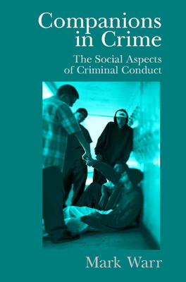 Companions in Crime: The Social Aspects of Criminal Conduct - Warr, Mark