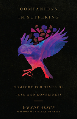 Companions in Suffering: Comfort for Times of Loss and Loneliness - Alsup, Wendy, and Newbell, Trillia J (Foreword by)