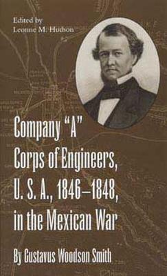 Company "a" Corps of Engineers, U.S.A., 1846-1848, in the Mexican War, by Gustavus Woodson Smith - Hudson, Leonne (Editor)