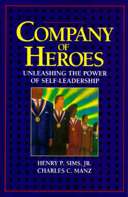 Company of Heroes: Unleashing the Power of Self-Leadership - Sims, Henry P, and Manz, Charles C, Dr.