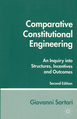 Comparative Constitutional Engineering: An Inquiry into Structures, Incentives and Outcomes - Sartori, Giovanni