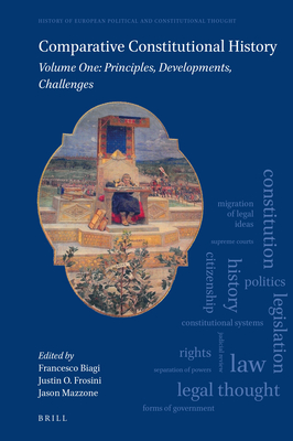 Comparative Constitutional History: Volume One: Principles, Developments, Challenges - Biagi, Francesco (Editor), and Frosini, Justin O (Editor), and Mazzone, Jason (Editor)