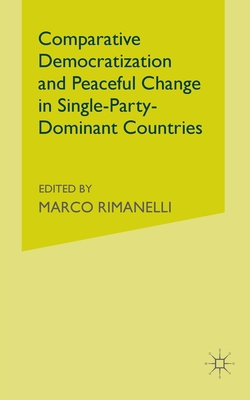 Comparative Democratization and Peaceful Change in Single-Party-Dominant Countries - Rimanelli, M (Editor)