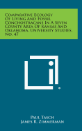 Comparative Ecology of Living and Fossil Conchostracans in a Seven County Area of Kansas and Oklahoma, University Studies, No. 47