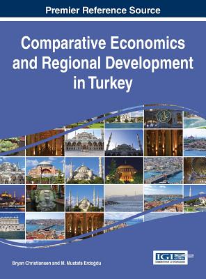 Comparative Economics and Regional Development in Turkey - Christiansen, Bryan (Editor), and Erdodu, M. Mustafa (Editor)