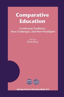 Comparative Education: Continuing Traditions, New Challenges, and New Paradigms - Bray, Mark (Editor)