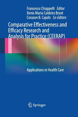 Comparative Effectiveness and Efficacy Research and Analysis for Practice (CEERAP): Applications in Health Care - Chiappelli, Francesco (Editor), and Caldeira Brant, Xenia Maria, and Cajulis, Corazon B