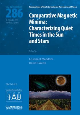 Comparative Magnetic Minima (IAU S286): Characterizing Quiet Times in the Sun and Stars - Mandrini, Cristina H. (Editor), and Webb, David F. (Editor)