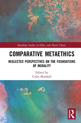 Comparative Metaethics: Neglected Perspectives on the Foundations of Morality - Marshall, Colin (Editor)