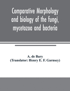 Comparative morphology and biology of the fungi, mycetozoa and bacteria