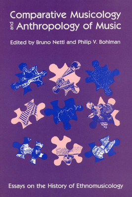 Comparative Musicology and Anthropology of Music: Essays on the History of Ethnomusicology - Nettl, Bruno (Editor), and Bohlman, Philip V (Editor)