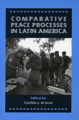 Comparative Peace Processes in Latin America - Arnson, Cynthia J (Editor)