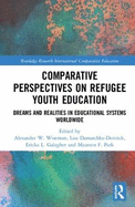 Comparative Perspectives on Refugee Youth Education: Dreams and Realities in Educational Systems Worldwide