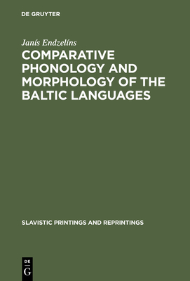 Comparative Phonology and Morphology of the Baltic Languages - Endzelns, Jans, and Schmalstieg, William R (Translated by), and Jgers, Benjamin (Translated by)