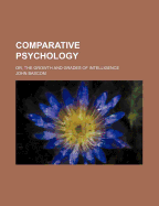 Comparative Psychology; Or, the Growth and Grades of Intelligence - Bascom, John
