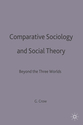 Comparative Sociology and Social Theory: Beyond the Three Worlds - Crow, Graham