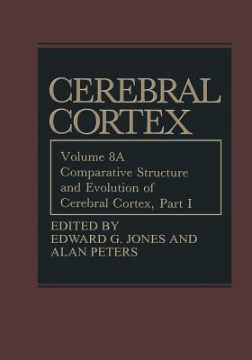 Comparative Structure and Evolution of Cerebral Cortex, Part I - Jones, Edward G., PhD (Editor), and Peters, Alan (Editor)