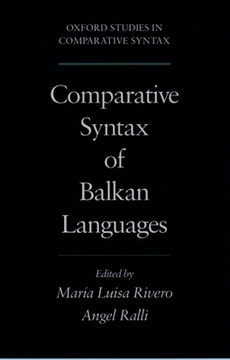 Comparative Syntax of the Balkan Languages - Rivero, Maria Luisa (Editor), and Ralli, Angela (Editor), and Rivero, Mar?a-Luisa (Editor)