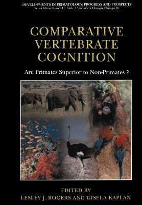 Comparative Vertebrate Cognition: Are Primates Superior to Non-Primates? - Rogers, Lesley J. (Editor), and Kaplan, Gisela (Editor)