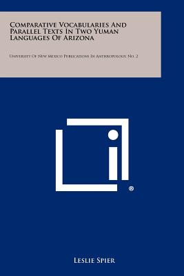 Comparative Vocabularies and Parallel Texts in Two Yuman Languages of Arizona: University of New Mexico Publications in Anthropology, No. 2 - Spier, Leslie