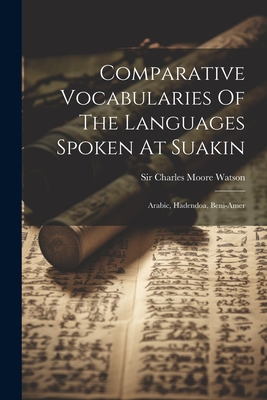 Comparative Vocabularies Of The Languages Spoken At Suakin: Arabic, Hadendoa, Beni-amer - Sir Charles Moore Watson (Creator)