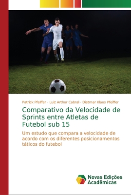 Comparativo da Velocidade de Sprints entre Atletas de Futebol sub 15 - Pfeiffer, Patrick, and Cabral, Luiz Arthur, and Pfeiffer, Dietmar Klaus