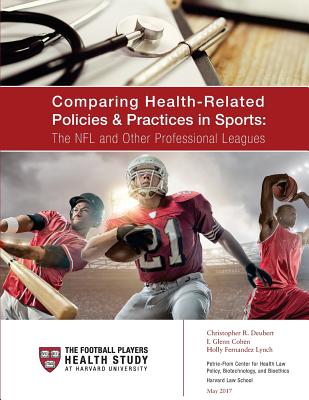 Comparing Health-Related Policies & Practices in Sports: The NFL and Other Professional Leagues - Cohen, I Glenn, Jd, and Lynch, Holly Fernandez, and Deubert, Christopher R