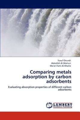Comparing metals adsorption by carbon adsorbents - Onundi, Yusuf, and Al-Mamun, Abdullah, and Al-Khatib, Ma'an Fami