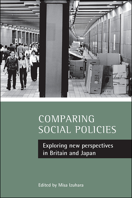 Comparing Social Policies: Exploring New Perspectives in Britain and Japan - Izuhara, Misa (Editor)