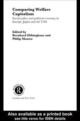 Comparing Welfare Capitalism: Social Policy and Political Economy in Europe, Japan and the USA - Ebbinghaus, Bernhard (Editor), and Manow, Philip (Editor)
