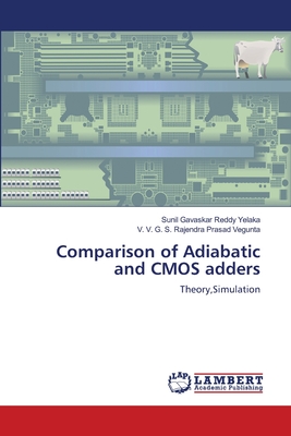 Comparison of Adiabatic and CMOS adders - Yelaka, Sunil Gavaskar Reddy, and Vegunta, V V G S Rajendra Prasad