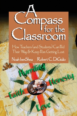 Compass for the Classroom: How Teachers (and Students) Can Find Their Way & Keep from Getting Lost - Benshea, Noah (Editor), and Di Giulio, Robert C