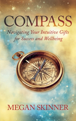 Compass: Navigating Your Intuitive Gifts for Success and Wellbeing - Skinner, Megan