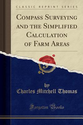 Compass Surveying and the Simplified Calculation of Farm Areas (Classic Reprint) - Thomas, Charles Mitchell