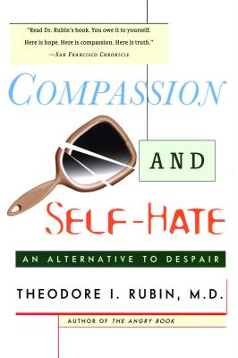 Compassion and Self Hate: An Alternative to Despair - Rubin, Theodore I