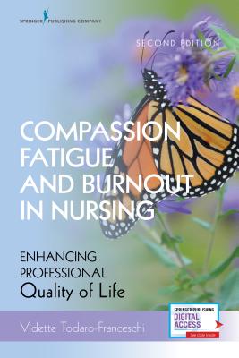 Compassion Fatigue and Burnout in Nursing, Second Edition: Enhancing Professional Quality of Life - Todaro-Franceschi, Vidette