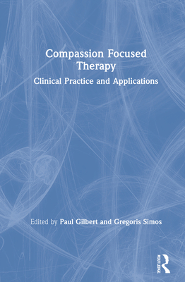 Compassion Focused Therapy: Clinical Practice and Applications - Gilbert, Paul (Editor), and Simos, Gregoris (Editor)