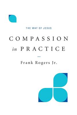 Compassion in Practice: The Way of Jesus - Rogers, Frank