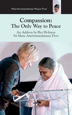 Compassion, The Only Way To Peace: Paris Speech - Devi, Sri Mata Amritanandamayi, and Puri, Swami Amritaswarupananda (Translated by), and Amma