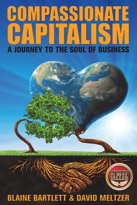 Compassionate Capitalism: A Journey to the Soul of Business - Meltzer, David, and Bartlett, Blaine