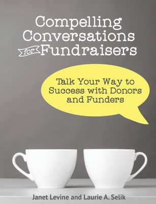 Compelling Conversations for Fundraisers: Talk Your Way to Success with Donors and Funders - Levine, Janet, and Selik, Laurie a