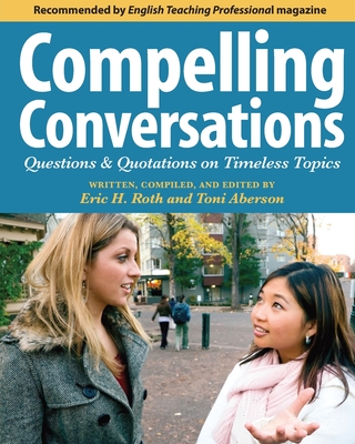 Compelling Conversations: Questions and Quotations on Timeless Topics- An Engaging ESL Textbook for Advanced Students - Aberson, Toni, and Selik, Laurie a (Photographer)