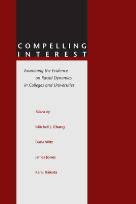 Compelling Interest: Examining the Evidence on Racial Dynamics in Colleges and Universities - Chang, Mitchell J (Editor), and Witt, Daria (Editor), and Jones, James (Editor)