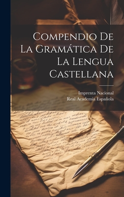 Compendio de La Gramatica de La Lengua Castellana - Real Academia Espanola (Madrid) (Creator), and Imprenta Nacional (Madrid) (Creator)