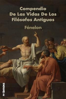 Compendio de Las Vidas de Los Fil?sofos Antiguos - De Mora, Jose Joaquin (Translated by), and Fenelon