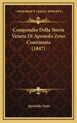 Compendio Della Storia Veneta Di Apostolo Zeno Continuata (1847) - Zeno, Apostolo