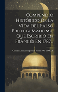 Compendio Historico de La Vida del Falso Profeta Mahoma, Que Escribio En Frances En 1787...